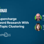 How to Supercharge Your Keyword Research With Powerful Topic Clustering?